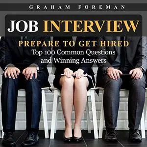 Job Interview: Prepare to Get Hired: Top 100 Common Questions and Winning Answers [Audiobook]