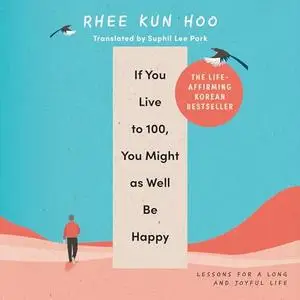 If You Live to 100, You Might as Well Be Happy: Essays on Ordinary Joy [Audiobook]