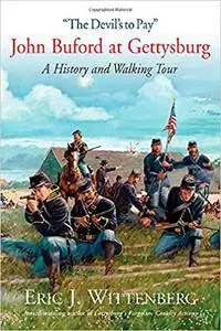 “The Devil’s to Pay”: John Buford at Gettysburg. A History and Walking Tour.