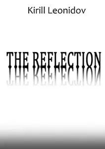 «The Reflection. A Collection of Novels» by Kirill Leonidov