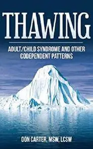 Thawing Adult/Child Syndrome and other Codependent Patterns (Thawing the Iceberg Series Book 2)