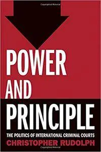 Power and Principle: The Politics of International Criminal Courts