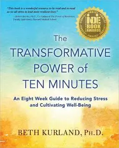 The Transformative Power of Ten Minutes: An Eight Week Guide to Reducing Stress and Cultivating Well-Being