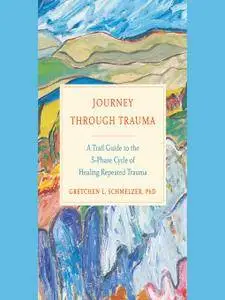 Journey Through Trauma: A Trail Guide to the 5-Phase Cycle of Healing Repeated Trauma [Audiobook]