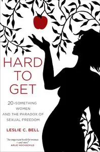 Hard to Get: Twenty-Something Women and the Paradox of Sexual Freedom 