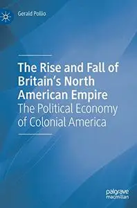 The Rise and Fall of Britain’s North American Empire: The Political Economy of Colonial America