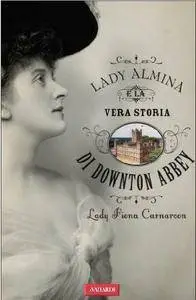 Lady Fiona Carnarvon - Lady Almina e la vera storia di Downton Abbey (Repost)