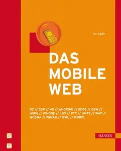 Das mobile Web. 3G, 3GP, 4G, Android, Edge, GSM, HSPA, iPhone, LBS, PTT, UMTS, WAP, WCDMA, WIMAX, WML, WURFL