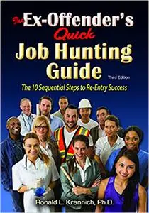 The Ex-Offender's Quick Job Hunting Guide: The 10 Sequential Steps to Re-Entry Success Ed 3
