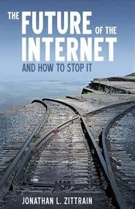 «The Future of The Internet and How to Stop It» by Jonathan Zittrain