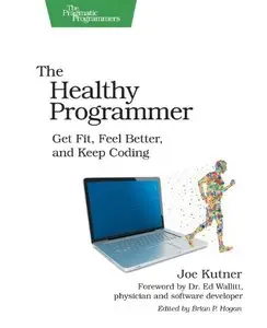 The Healthy Programmer: Get Fit, Feel Better, and Keep Coding (repost)