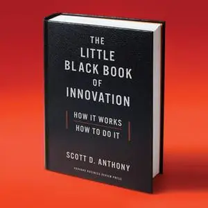 «The Little Black Book Innovation: How It Works, How to Do It» by Scott D. Anthony