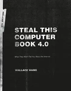 Steal This Computer Book 4.0: What They Won't Tell You about the Internet (Repost)