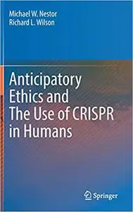 Anticipatory Ethics and The Use of CRISPR in Humans