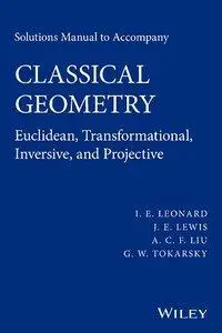 Solutions Manual to Accompany Classical Geometry: Euclidean, Transformational, Inversive, and Projective (repost)