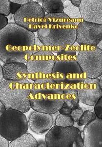 "Geopolymer-Zeolite Composites: Synthesis and Characterization Advances" ed. by Petrică Vizureanu, Pavel Krivenko