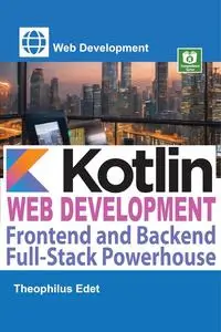 Kotlin Web Development: Frontend and Backend Full-Stack Powerhouse (Web Development Series)