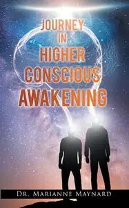 «Journey in Higher Conscious Awakening» by Marianne Maynard