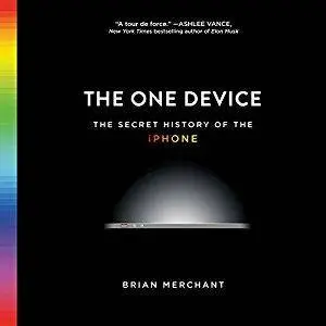 The One Device: The Secret History of the iPhone [Audiobook]