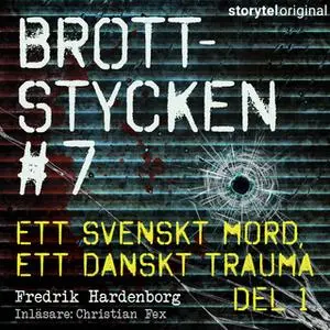 «Brottstycken - Ett svenskt mord, ett danskt trauma, del 1» by Fredrik Hardenborg
