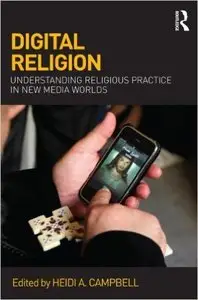 Digital Religion: Understanding Religious Practice in New Media Worlds