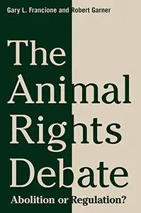 The Animal Rights Debate: Abolition or Regulation?