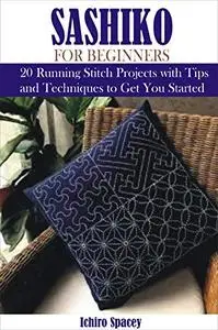 Sashiko For Beginners : 20 Japanese Running Stitch Projects with Tips and Techniques to Get You Started