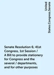 «Senate Resolution 6; 41st Congress, 1st Session / A Bill to provide stationery for Congress and the several / departmen