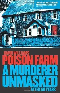 Poison Farm: A Murderer Unmasked After 60 Years by David Williams