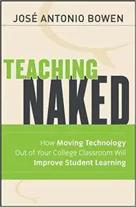 Teaching Naked: How Moving Technology Out of Your College Classroom Will Improve Student Learning