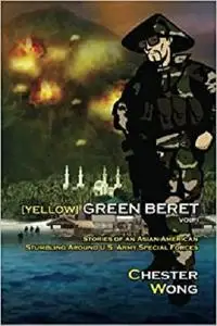 Yellow Green Beret: Stories of an Asian-American Stumbling Around U.S. Army Special Forces