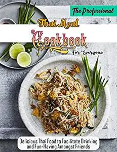 The Professional Thai Meal Cookbook For Everyone with Delicious Thai Food