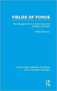 Fields of Force: The Development of a World View from Faraday to Einstein