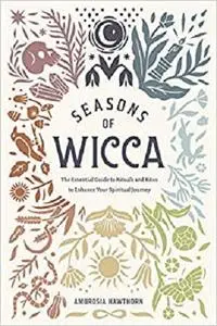 Seasons of Wicca: The Essential Guide to Rituals and Rites to Enhance Your Spiritual Journey