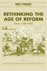 Rethinking the Age of Reform: Britain 1780-1850 (Past and Present Publications)