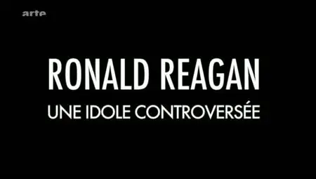 (Arte) Ronald Reagan, une idole controversée (2011)
