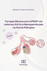 «Terapia Gênica com hPEDF via vetores AAVs e Nanopartículas na Asma Alérgica» by Débora Pires Ferreira