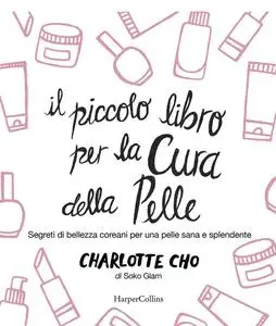 Charlotte Cho - Il piccolo libro per la cura della pelle