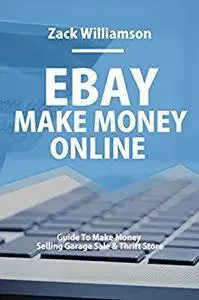 EBay - Make Money Online: Guide To Make Money Selling Garage Sale & Thrift Store