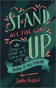 Stand All the Way Up: Stories of Staying In It When You Want to Burn It All Down