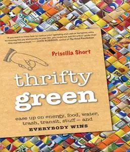 Thrifty Green: Ease Up on Energy, Food, Water, Trash, Transit, Stuff—and Everybody Wins