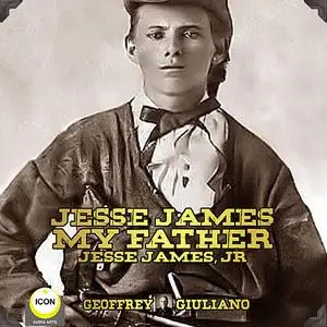 «Jesse James My Father - Jesse James, Jr.» by J.R., Jesse James