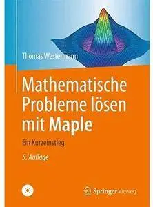 Mathematische Probleme lösen mit Maple: Ein Kurzeinstieg (Auflage: 5) [Repost]