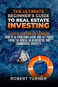 THE ULTIMATE BEGINNER'S GUIDE TO REAL ESTATE INVESTING