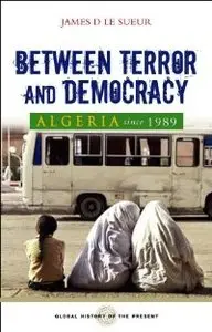 Algeria Since 1989: Between Terror and Democracy (Global History of the Present)