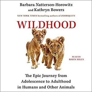 Wildhood: The Epic Journey from Adolescence to Adulthood in Humans and Other Animals [Audiobook]