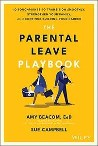 The Parental Leave Playbook: 10 Touchpoints to Transition Smoothly, Strengthen Your Family, and Continue Building your Career