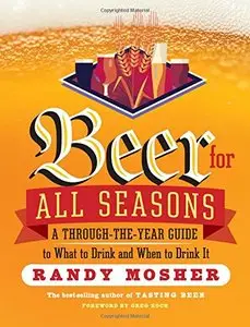 Beer for All Seasons: A Through-the-Year Guide to What to Drink and When to Drink It