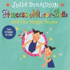 «Princess Mirror-Belle and the Magic Shoes» by Julia Donaldson