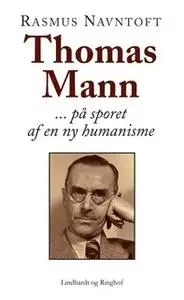 «Thomas Mann: På sporet af en ny humanisme» by Rasmus Navntoft